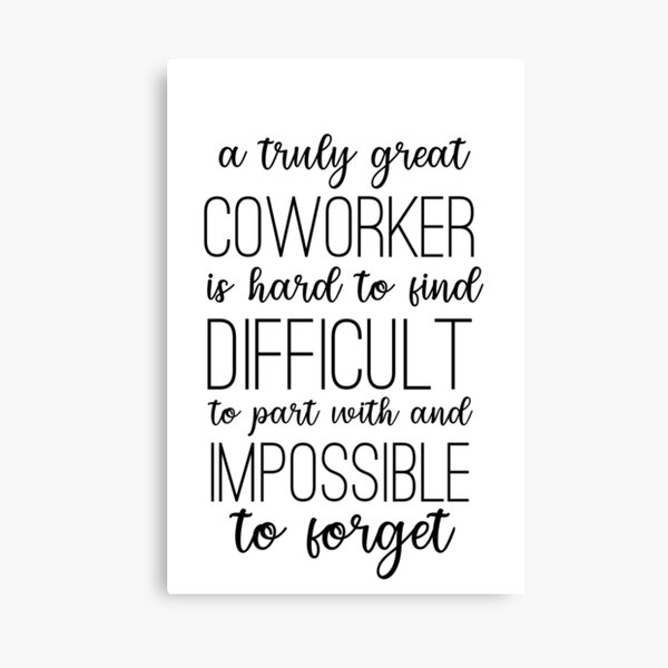 "A truly great coworker is hard to find, difficult to part with
