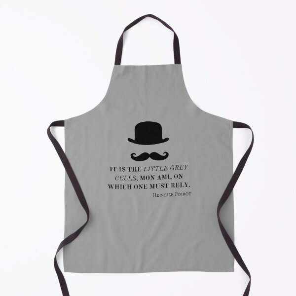 Hercule Poirot. It is the little gray cells, mon ami, on which one must rely. Apron