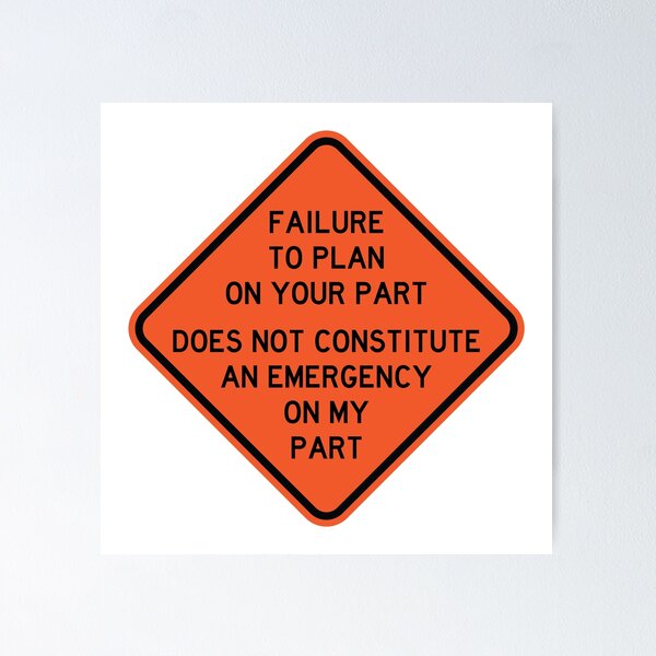 Item preview, Failure To Plan On Your Part Does Not Constitute and Emergency On My Part designed and sold by brainthought.