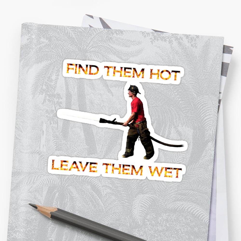 Find Them Hot Leave Them Wet Firefighter Stickers By Slubberbub