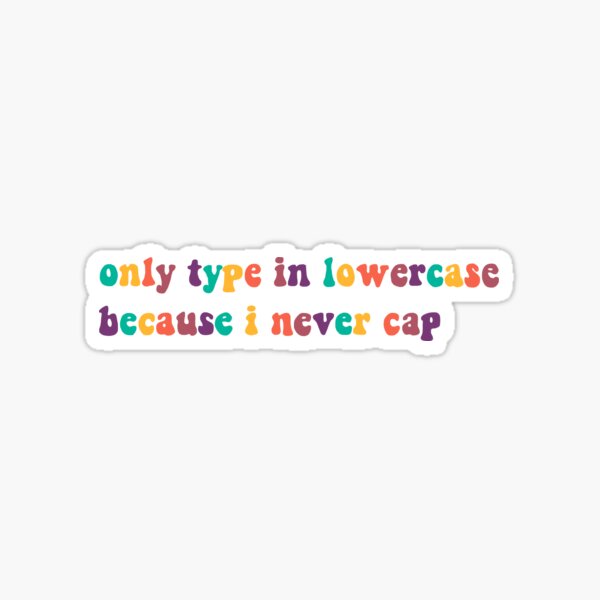 only-type-in-lowercase-because-i-never-cap-sticker-by-howellyoudoin