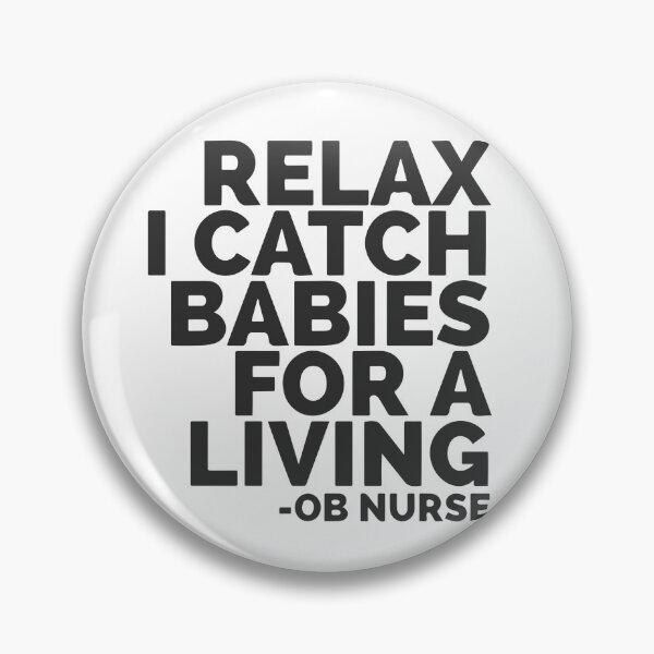 Artikelvorschau, Entspannen Sie sich Ich fange Babys für eine lebende OB Krankenschwester entworfen und verkauft von Dan Brady.