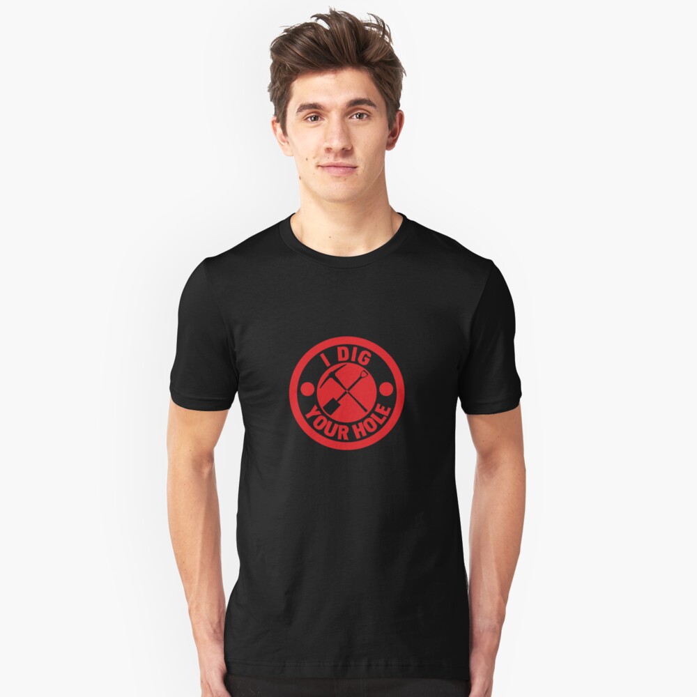 I Dig Your Hole Slim Fit T-Shirt