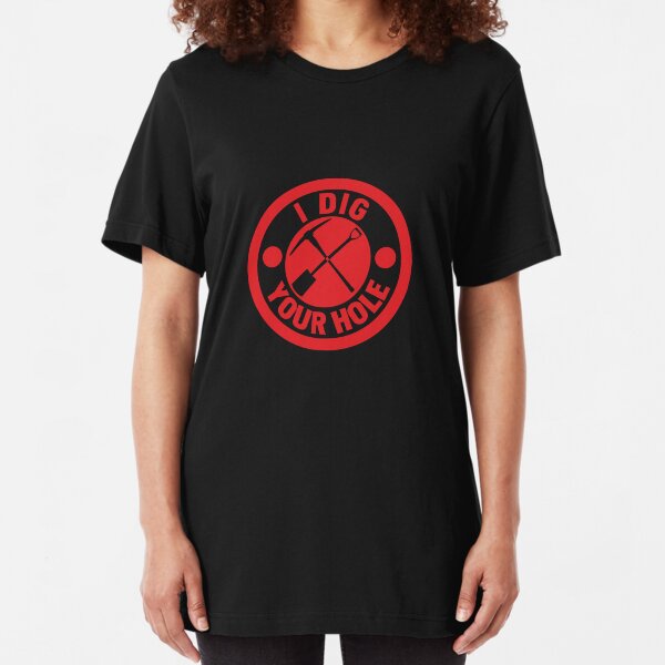 I Dig Your Hole Slim Fit T-Shirt