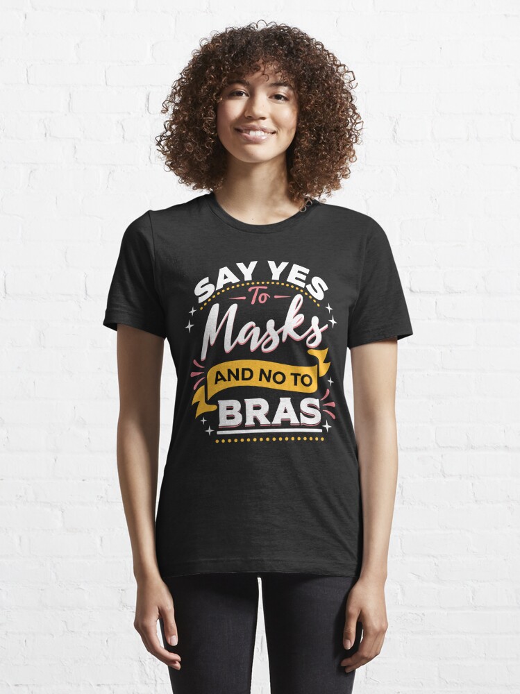  Womens Say Yes To Masks And No To Bras No Bra Club