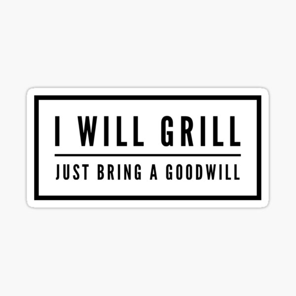 "I Will Grill Just Bring Goodwill Design" Sticker for Sale by koko1373