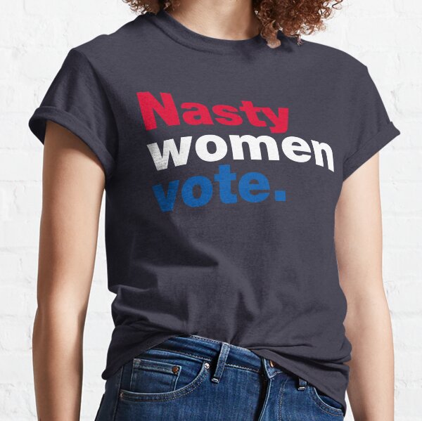 Nasty Women Vote Classic T-Shirt
