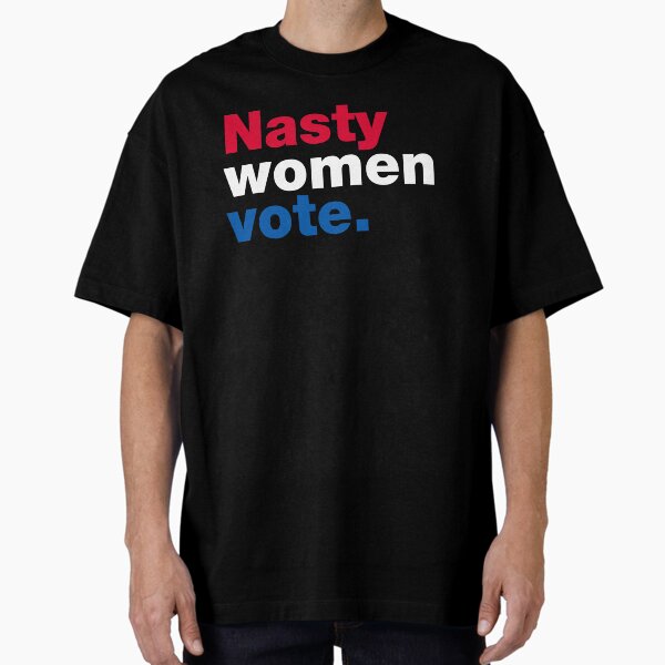 Nasty Women Vote Oversized T-Shirt