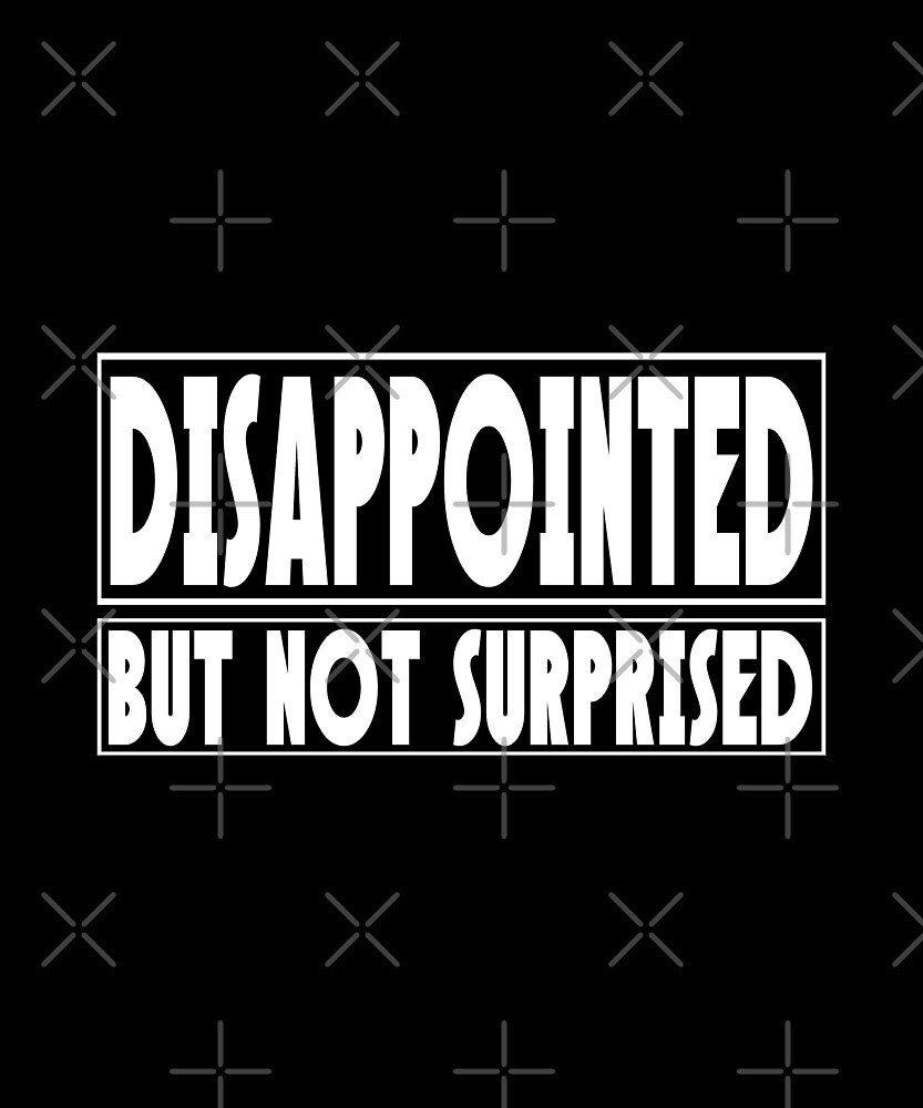 quot Disappointed But Not Surprised Disappointed Women Quotes quot by Ramiart