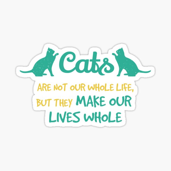 Cats Are Not Our Whole Life, But They Make Our Lives Whole Sticker