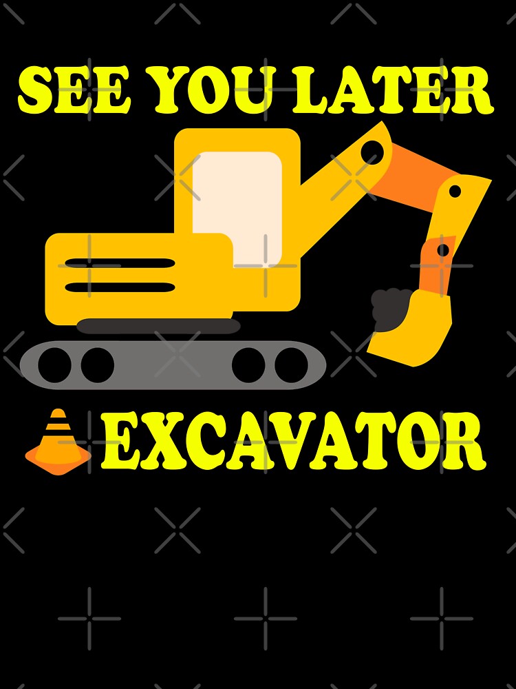 See You Later Excavator Gift Kids T Shirt By Jpjournals Redbubble