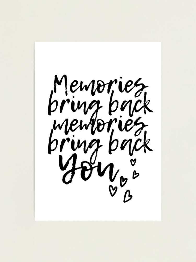 Memories bring back memories bring back you | Photographic Print