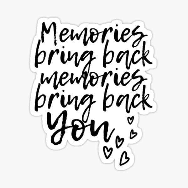 memories-bring-back-memories-bring-back-you-sticker-for-sale-by-to