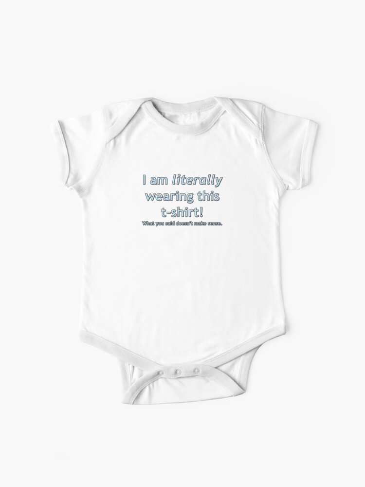 Download I Am Literally Wearing This T Shirt Baby One Piece By Bellingk Redbubble