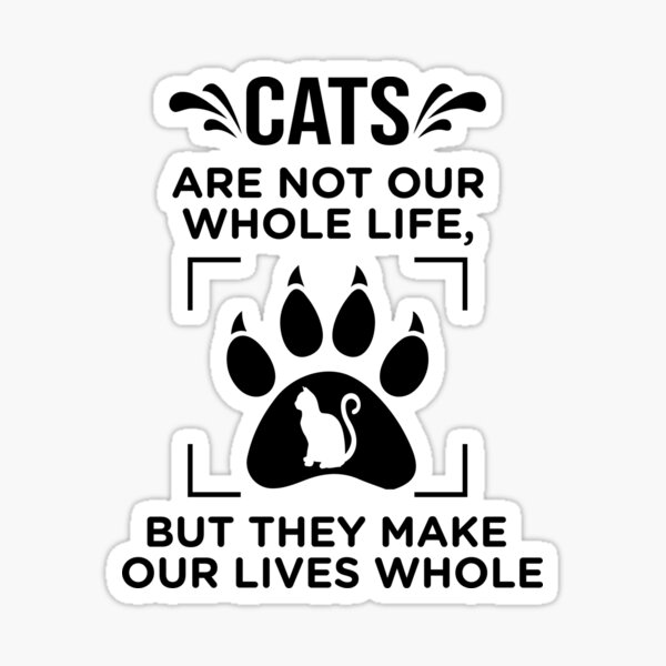 Cats Are Not Our Whole Life, But They Make Our Lives Whole Sticker
