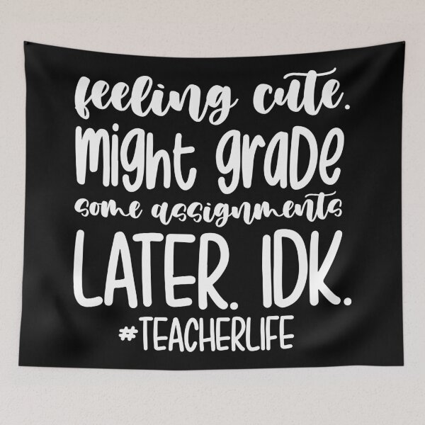 Item preview, Feeling Cute Might Grade Some Assignments Later Teacher designed and sold by AutonomousN.