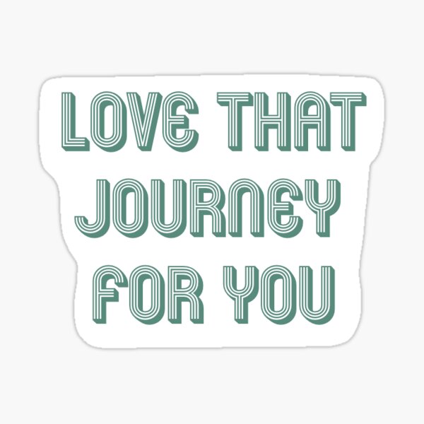 Love that journey for you Sticker