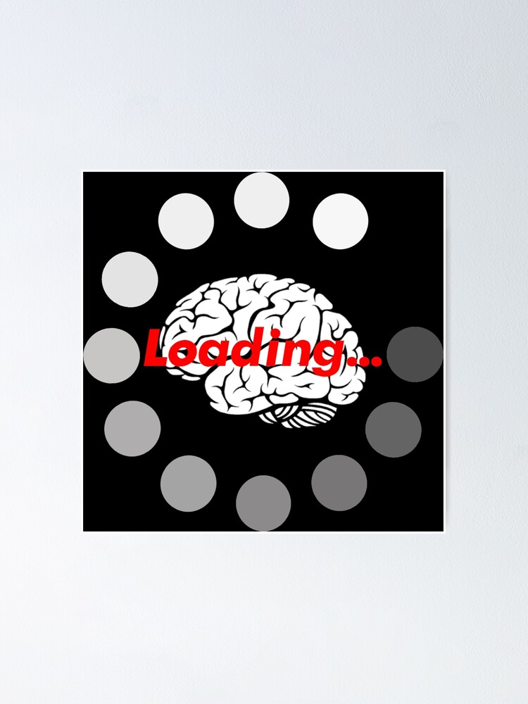 "Loading Brain,please wait..." Poster by Paradoxmotif | Redbubble