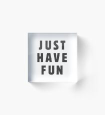 Just have fun Acrylic Block