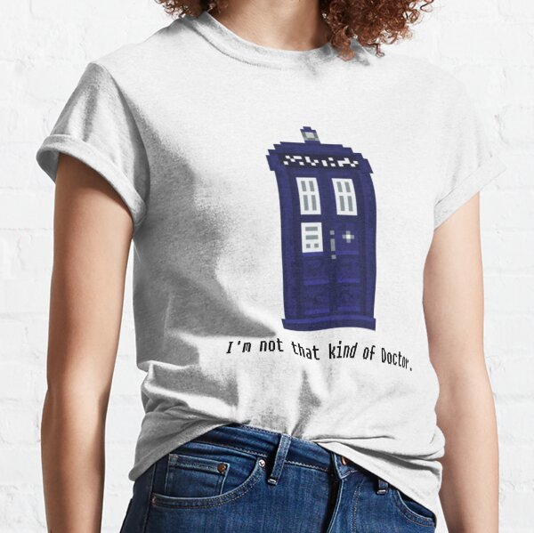 Not that kind of Doctor. Classic T-Shirt