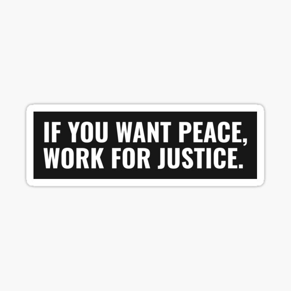 If You Want Peace, Work For Justice. Sticker