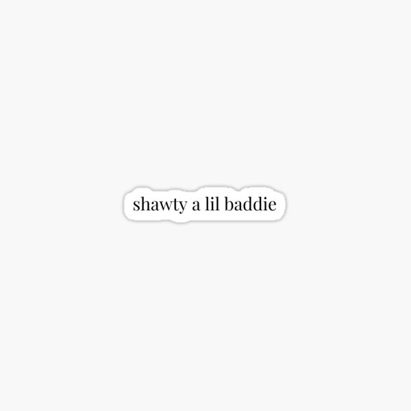 Shawty a lil baddie Sticker for Sale by caitsbubble