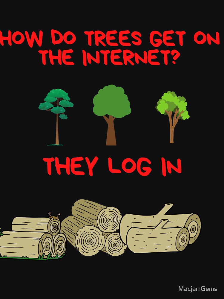 "How Do Trees Get On The Tshirt for Sale by MacjarrGems