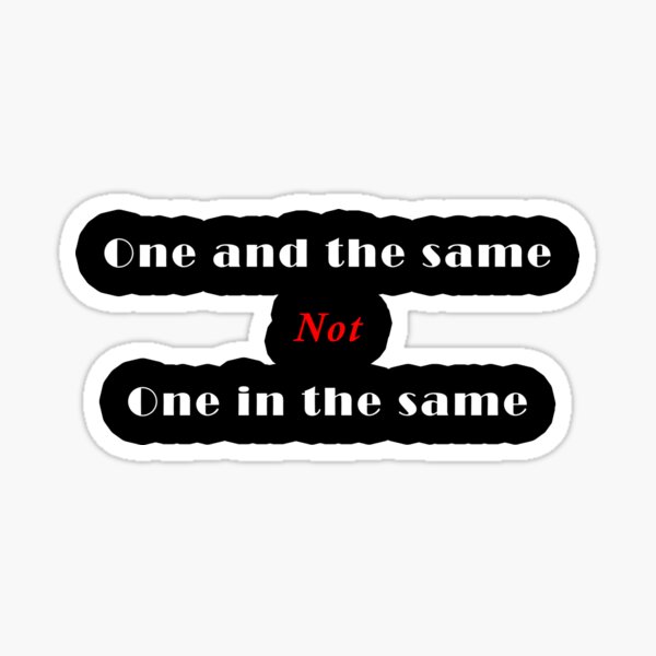 one-and-the-same-not-one-in-the-same-white-font-sticker-for-sale-by
