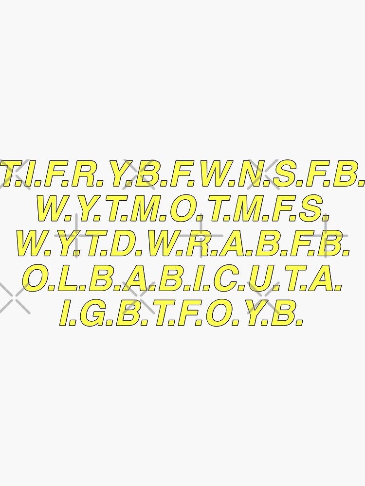 T.I.F.R.Y.B.F.W.N.S.F.B.W.Y.T.M.O.T.M.F.S.W.Y.T.D.W.R.A.B.F T-Shirt T.I.F.R.Y.B.F.W.N.S.F.B.W.Y.T.M.O.T.M.F.S.W.Y.T.D.W.R.A.B.F T-Shirt