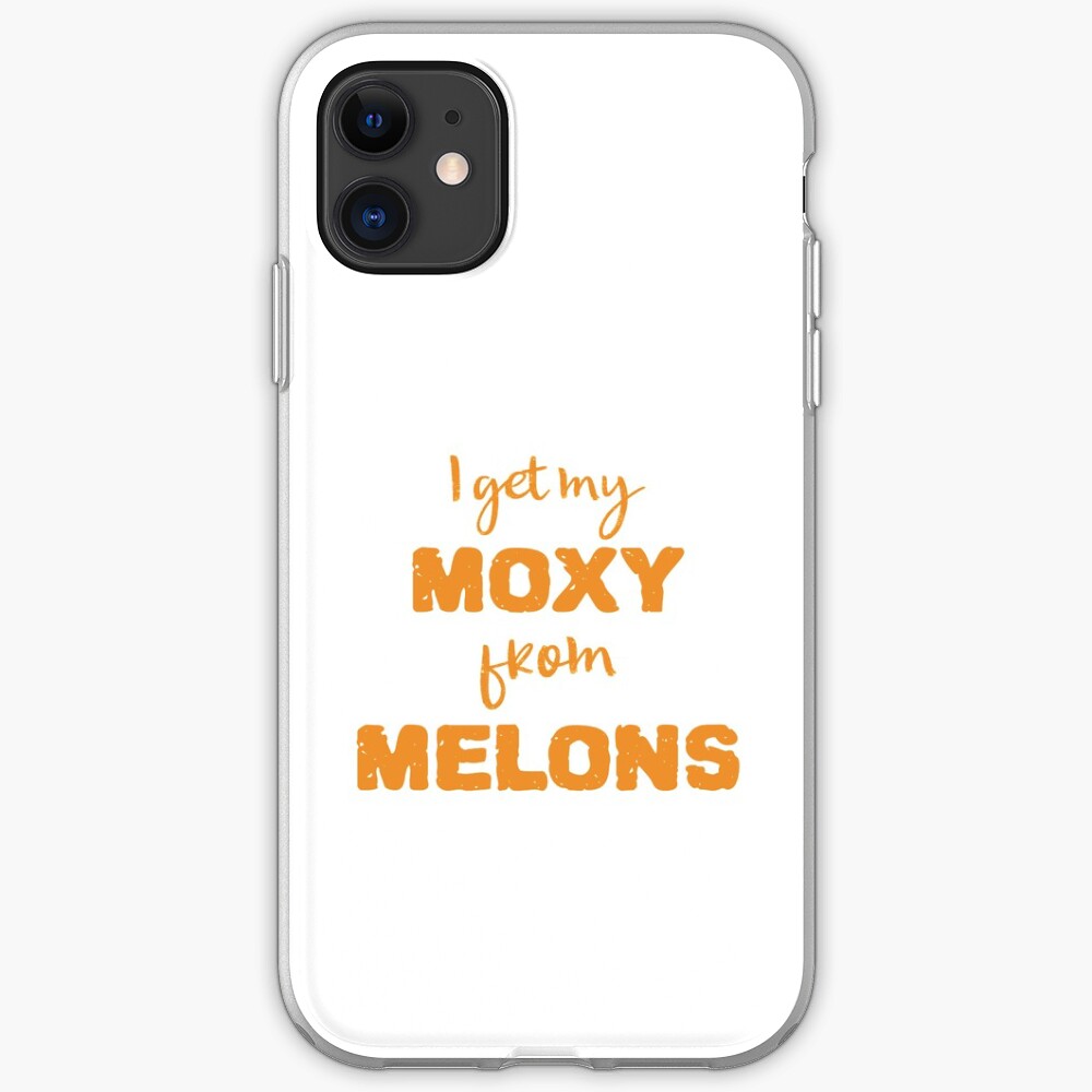 I Get My Moxie From Melons iPhone Case & Cover