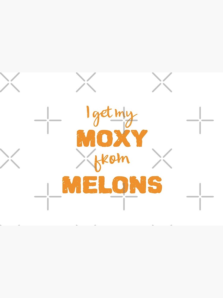 I Get My Moxie From Melons by nikkihstokes
