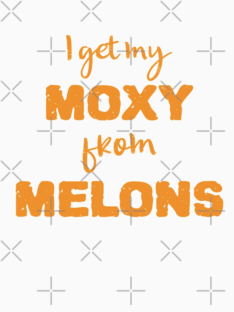 I Get My Moxie From Melons by nikkihstokes