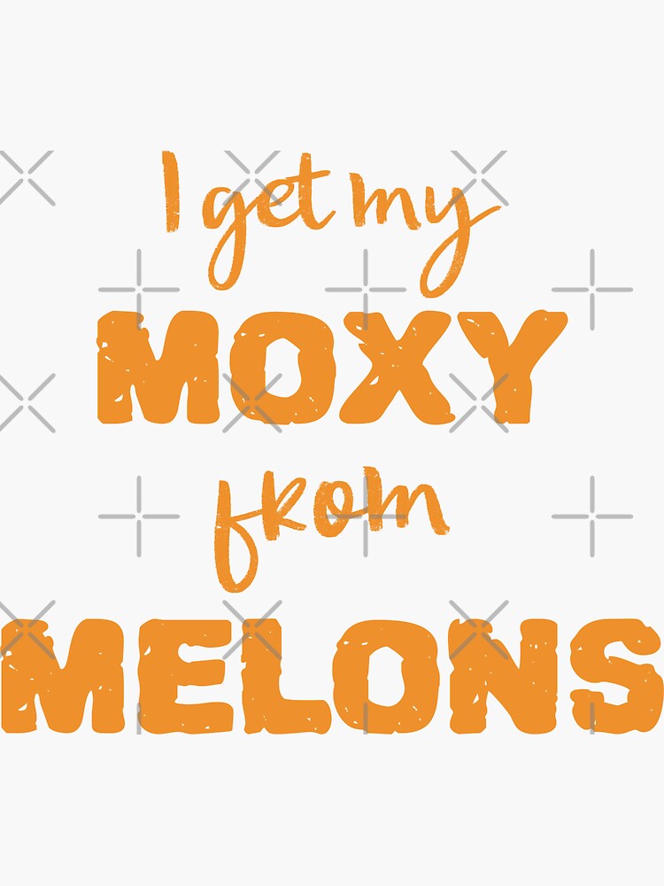 I Get My Moxie From Melons by nikkihstokes