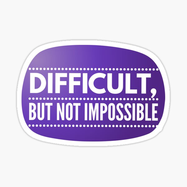 Difficult But Not Impossible Sticker