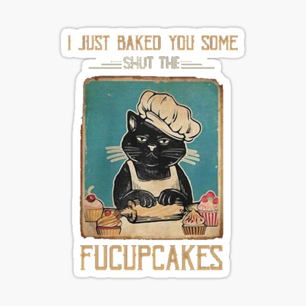 Vintage Black Cat I just Baked You Some Shut The Fucupcakes Sticker