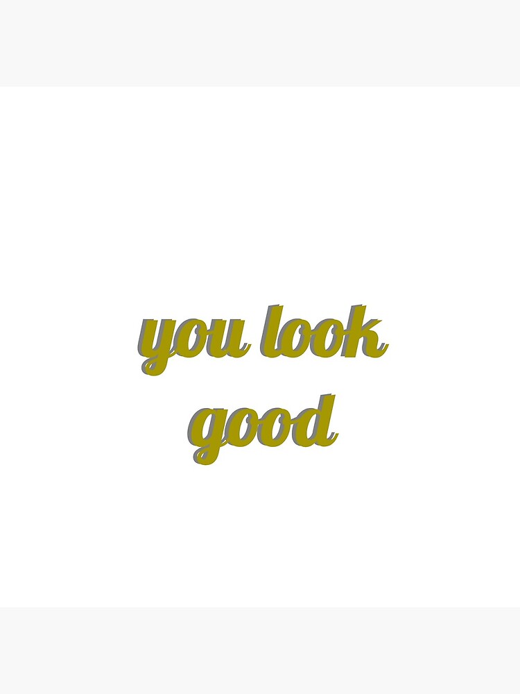 "You look good" Poster for Sale by AnnieGregg Redbubble