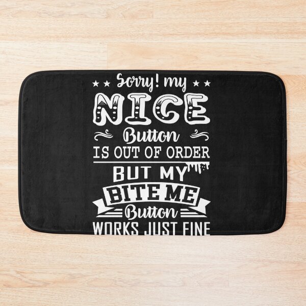 Item preview,  Sorry My Nice Button Is Out of Order My Bite Me Button Works Just Fine designed and sold by iamspiner.