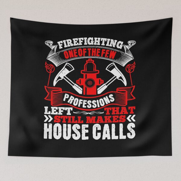 Item preview, Firefighting One Of The Few Professions Left That Still Makes House Calls  designed and sold by GoodVibeDesign.