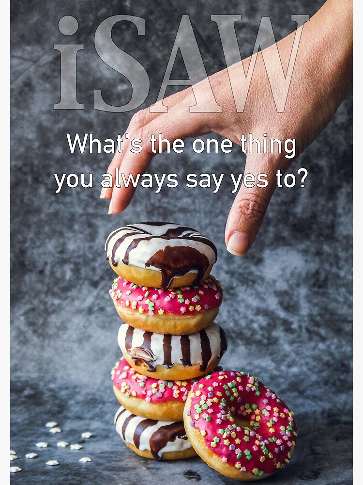 What's The One Thing You Always Say Yes To by iSAWcompany