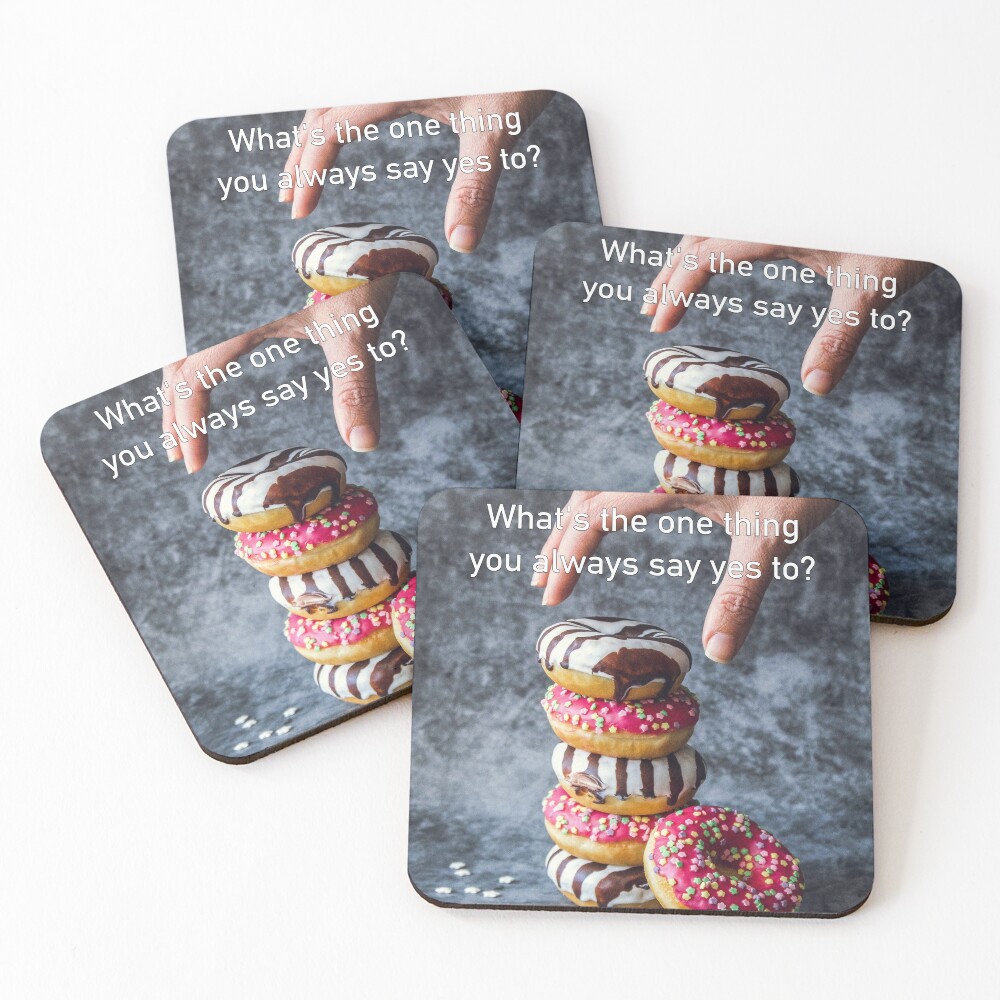 What's The One Thing You Always Say Yes To Coasters (Set of 4)