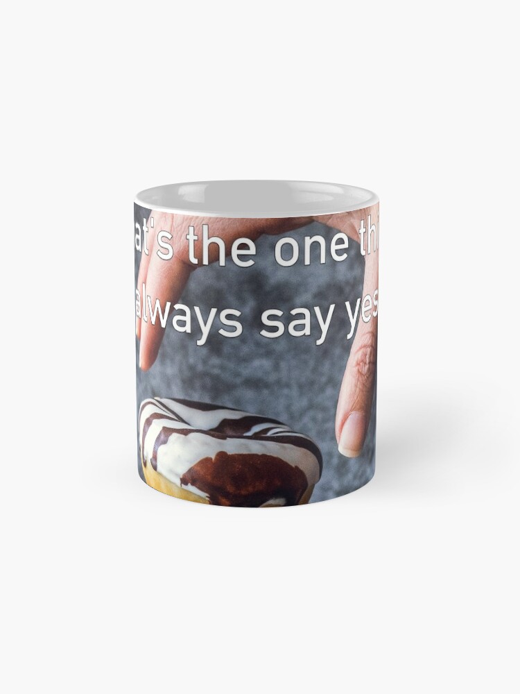 Alternate view of What's The One Thing You Always Say Yes To Mug
