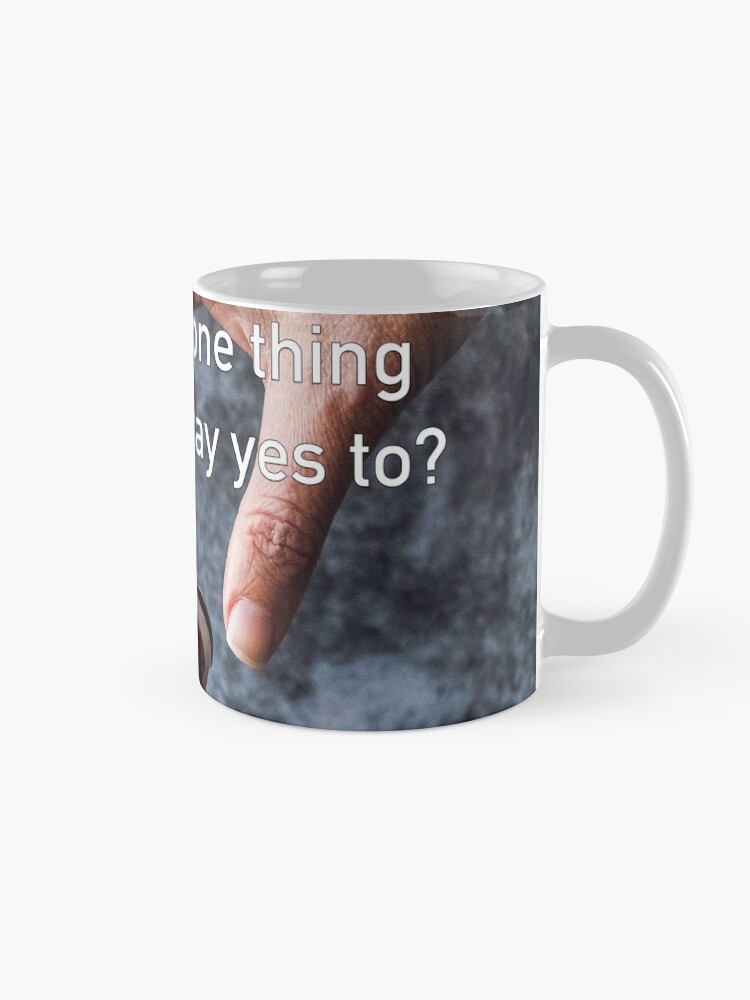 Alternate view of What's The One Thing You Always Say Yes To Mug