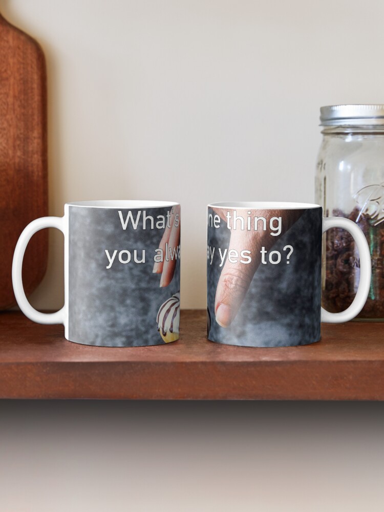 Alternate view of What's The One Thing You Always Say Yes To Mug