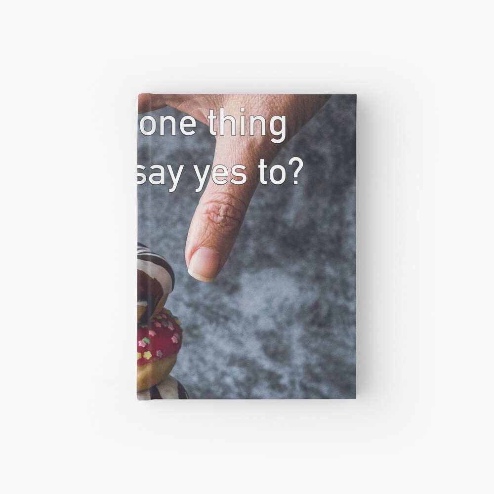 What's The One Thing You Always Say Yes To Hardcover Journal
