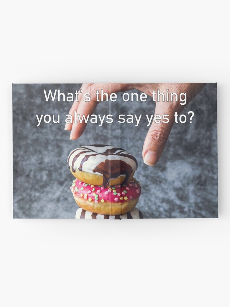 Alternate view of What's The One Thing You Always Say Yes To Hardcover Journal