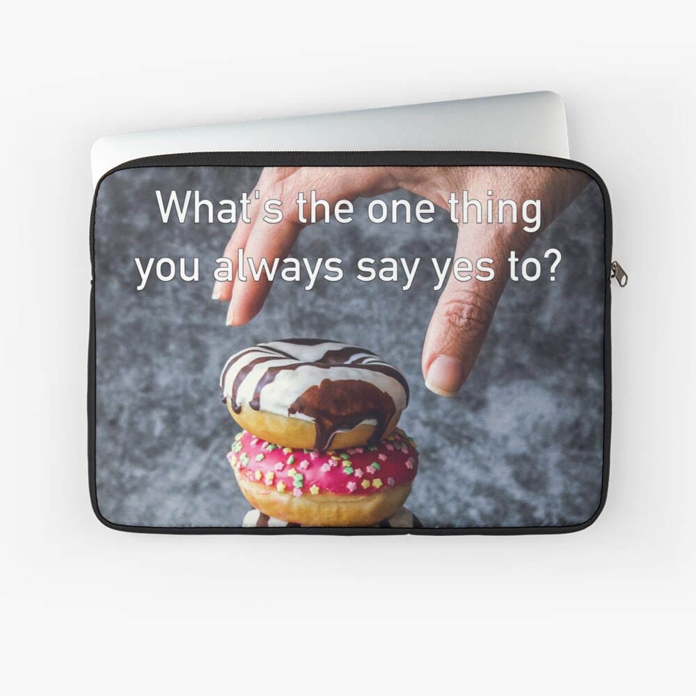 What's The One Thing You Always Say Yes To Laptop Sleeve