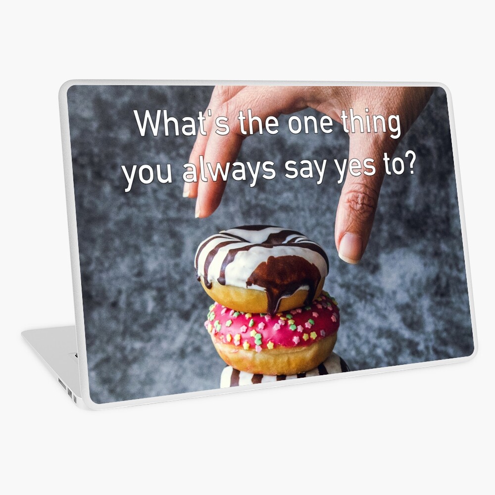 What's The One Thing You Always Say Yes To Laptop Skin