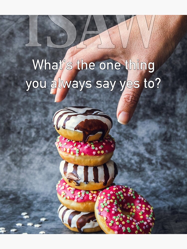 What's The One Thing You Always Say Yes To by iSAWcompany