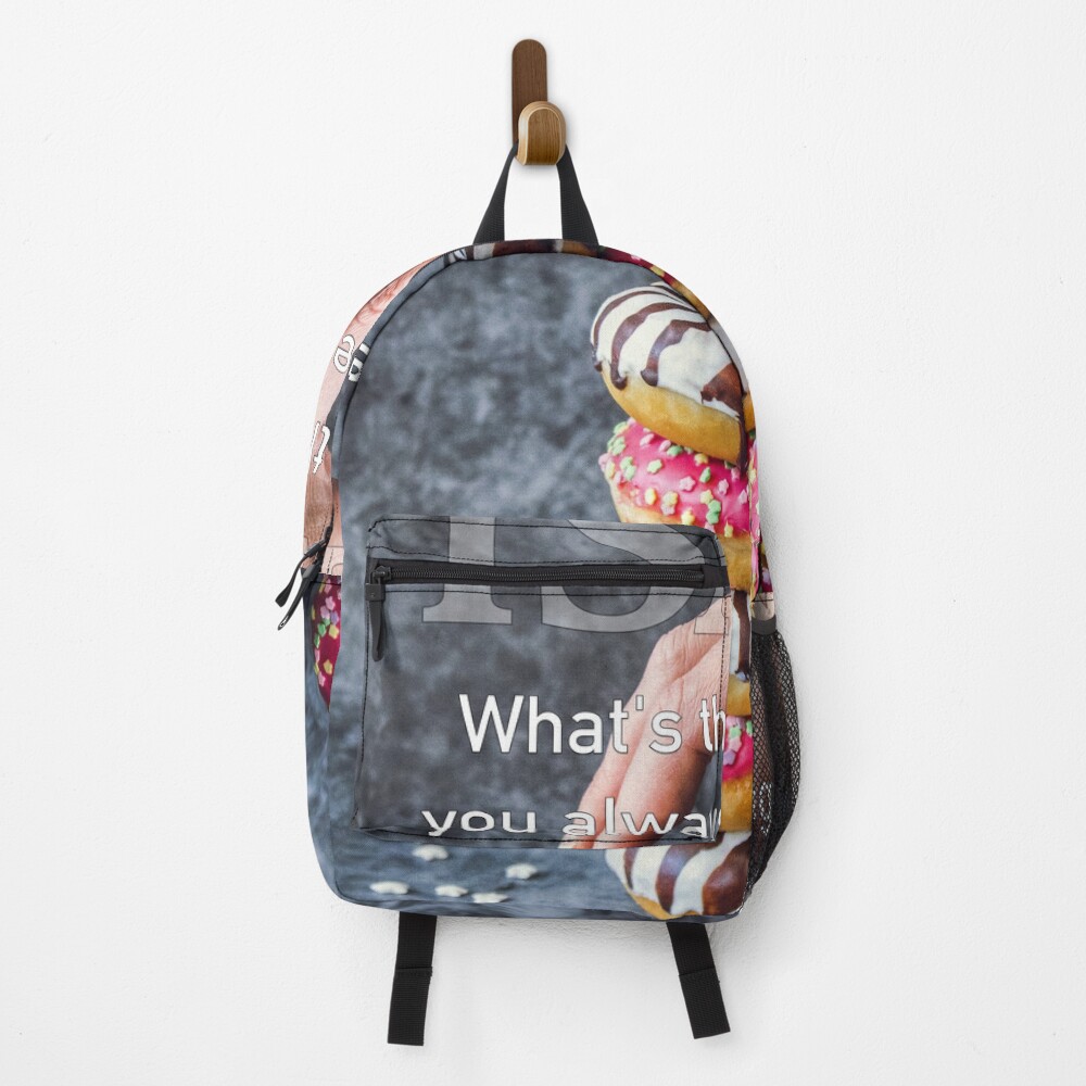 What's The One Thing You Always Say Yes To Backpack