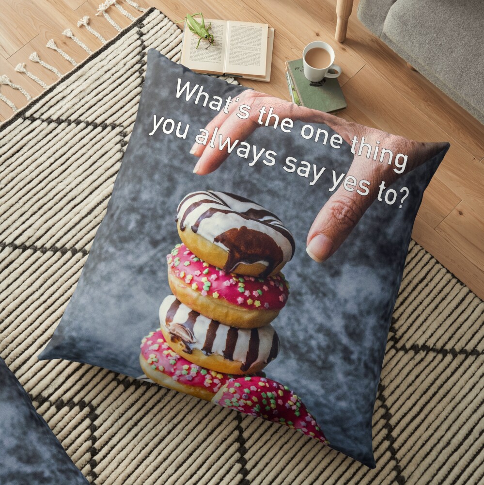 What's The One Thing You Always Say Yes To Floor Pillow